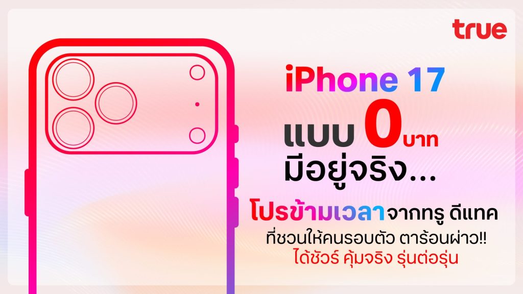 ทรู ดีแทค เปิดให้ลูกค้า 'โปรข้ามเวลา' อัปเกรดสู่ iPhone 17 เริ่มต้น 0 บาท พร้อมจัดโปรสำหรับลูกค้าทั่วไป