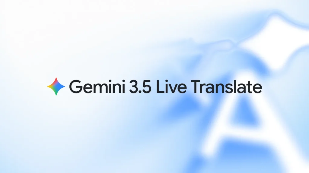 เปิดตัว Gemini 3.5 Live Translate แปลเสียงสดกว่า 70 ภาษา รักษาสำเนียงเหมือนต้นฉบับ